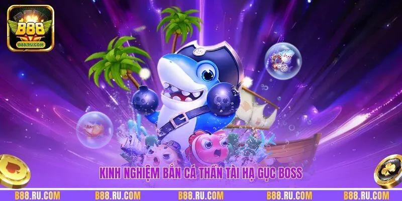 Kinh nghiệm bắn cá thần tài hạ gục boss