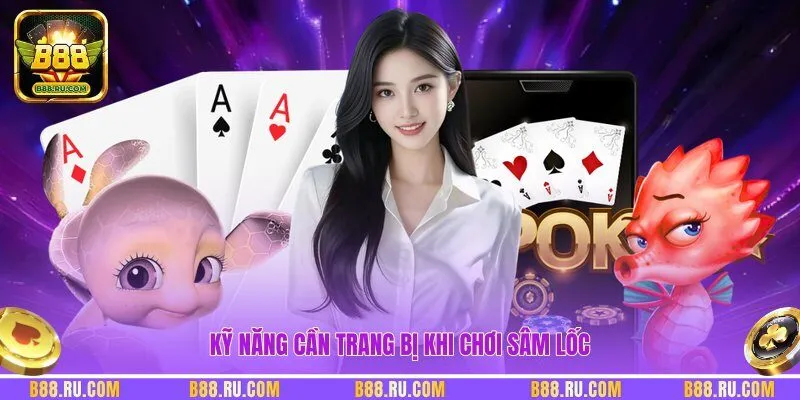Kỹ năng cần trang bị khi chơi Sâm Lốc