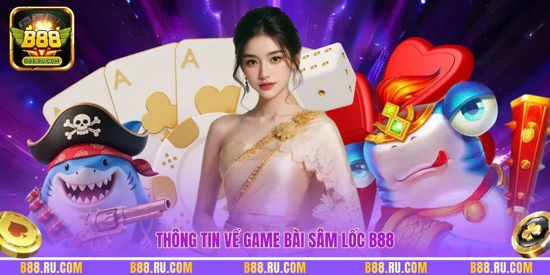 Thông tin về game bài Sâm Lốc B88